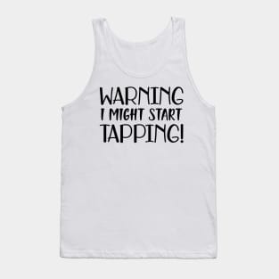 Tap Dancer - Warning I might start tapping Tank Top